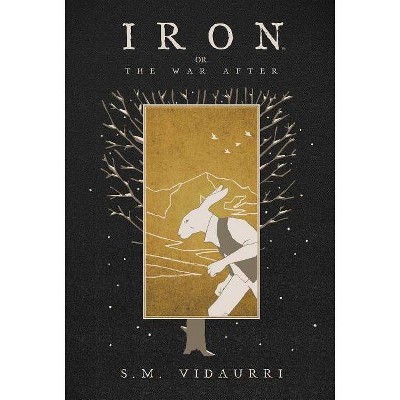 Iron: Or the War After - by  S M Vidaurri (Paperback)