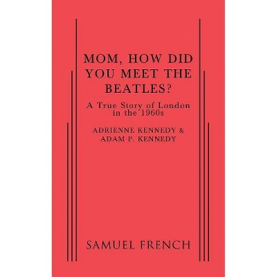Mom, How Did You Meet the Beatles? - by  Adam P Kennedy & Adrienne Kennedy (Paperback)