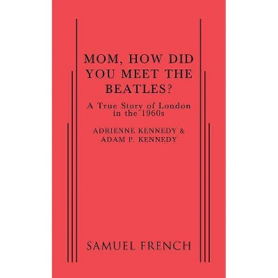 Mom, How Did You Meet the Beatles? - by  Adam P Kennedy & Adrienne Kennedy (Paperback)