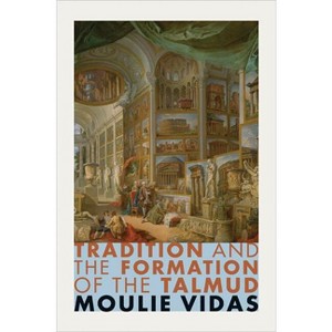 Tradition and the Formation of the Talmud - by  Moulie Vidas (Paperback) - 1 of 1
