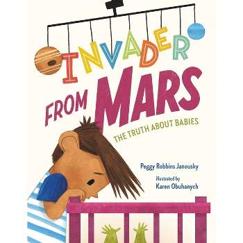 Invader from Mars: The Truth about Babies - by  Peggy Robbins Janousky (Hardcover)