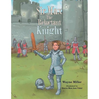 Sir Max the Reluctant Knight - by  Wayne Miller (Paperback)