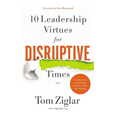 10 Leadership Virtues for Disruptive Times - by  Tom Ziglar (Paperback)