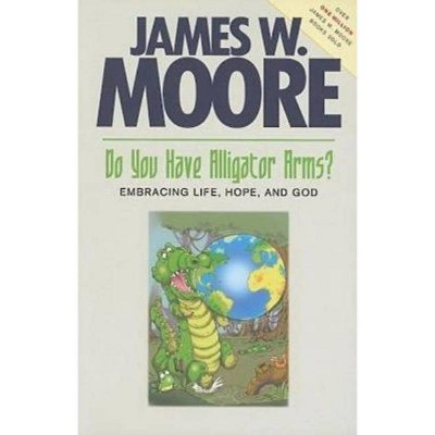 Do You Have Alligator Arms? - by  James W Moore (Paperback)