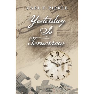 Yesterday Is Tomorrow - by  Carl F Pirkle (Paperback) - 1 of 1