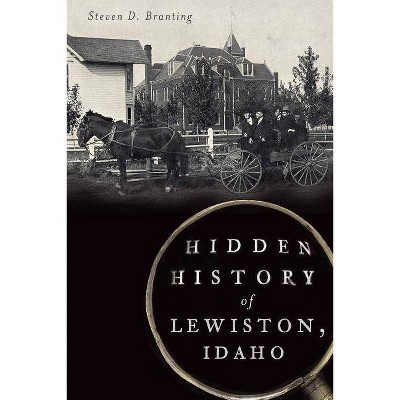 Hidden History of Lewiston, Idaho - by  Steven D Branting (Paperback)