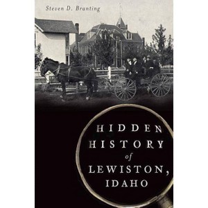 Hidden History of Lewiston, Idaho - by  Steven D Branting (Paperback) - 1 of 1