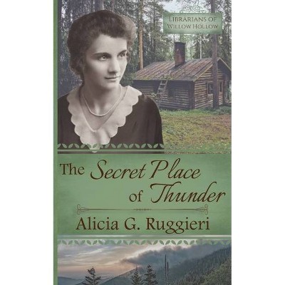 The Secret Place of Thunder - (Librarians of Willow Hollow) by  Alicia G Ruggieri (Paperback)