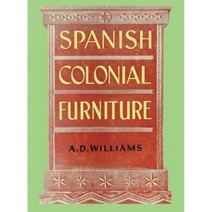Spanish Colonial Furniture - by Arthur Durward Williams - 1 of 1