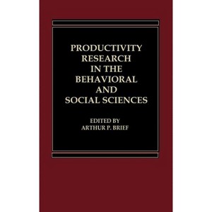 Productivity Research in the Behavioral and Social Sciences - by  Arthur P Brief (Hardcover) - 1 of 1