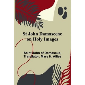 St John Damascene on Holy Images - by  Saint John of Damascus (Paperback) - 1 of 1