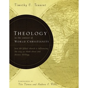 Theology in the Context of World Christianity - by  Timothy C Tennent (Hardcover) - 1 of 1