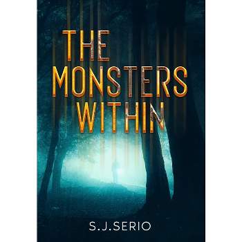The Monsters Within - by  S J Serio (Hardcover)