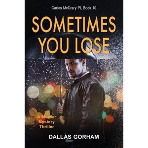 Sometimes You Lose - (Carlos McCrary, Pi) by  Dallas Gorham (Paperback) - 1 of 1