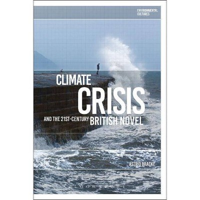 Climate Crisis and the 21st-Century British Novel - (Environmental Cultures) by  Astrid Bracke (Paperback)