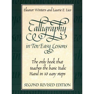 Calligraphy in Ten Easy Lessons - (Lettering, Calligraphy, Typography) 2nd Edition by  Eleanor Winters & Laurie E Lico (Paperback)