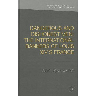 Dangerous and Dishonest Men - (Palgrave Studies in the History of Finance) by  G Rowlands (Hardcover)