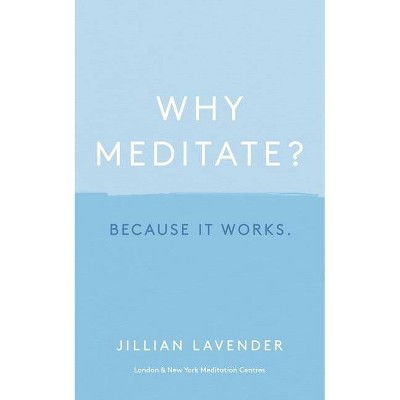 Why Meditate? Because It Works - by  Jillian Lavender (Hardcover)