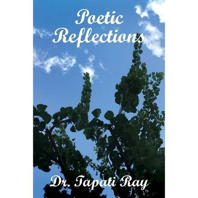 Poetic Reflections - by  Tapati Ray (Paperback)