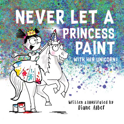 Never Let a Princess Paint - by  Diane Alber (Hardcover)