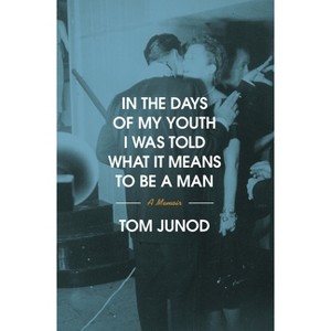 In the Days of My Youth I Was Told What It Means to Be a Man - by  Tom Junod (Hardcover) - 1 of 1