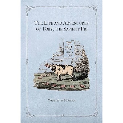 The Life and Adventures of Toby, the Sapient Pig - by  Himself (Paperback)