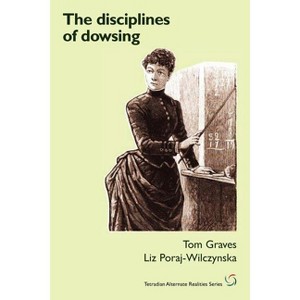 The Disciplines of Dowsing - by  Tom Graves & Liz Poraj-Wilczynska (Paperback) - 1 of 1