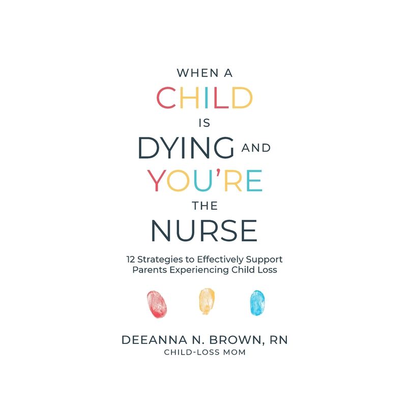 When a Child Is Dying and You're the Nurse - by  Deeanna N Brown (Paperback), 1 of 2