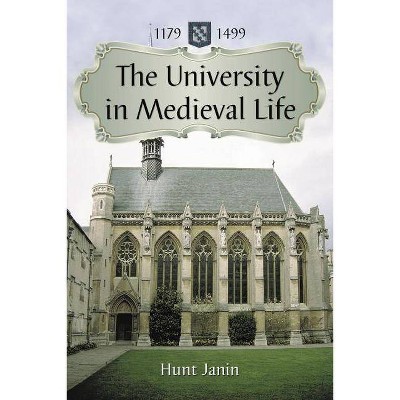 University in Medieval Life, 1179-1499 - by  Hunt Janin (Paperback)