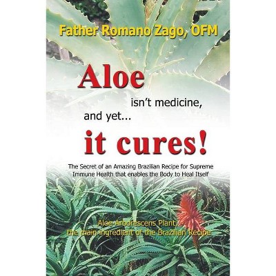 Aloe Isn't Medicine and Yet... It Cures! - by  Ofm Father Romano Zago (Paperback)