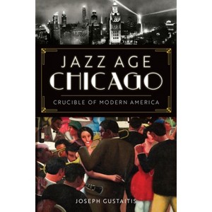 Jazz Age Chicago - by  Joseph Gustaitis (Paperback) - 1 of 1