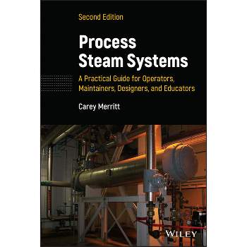 Process Steam Systems: A Practical Guide for Operators, Maintainers, Designers, and Educators - 2nd Edition by  Carey Merritt (Hardcover)