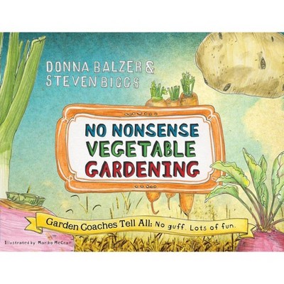 No Nonsense Vegetable Gardening - by  Donna Balzer & Steven Biggs (Paperback)