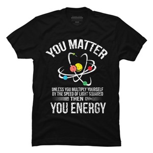 Men's Design By Humans You Matter You Energy t shirt Funny Science Geek Nerd tshirt By programmerhumor T-Shirt - 1 of 2