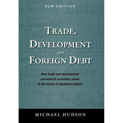 Trade, Development and Foreign Debt - by  Michael Hudson (Paperback)