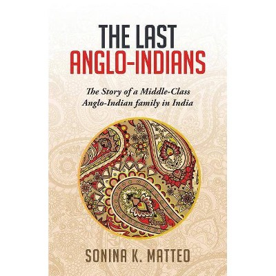 The Last Anglo-Indians - by  Sonina Matteo (Paperback)