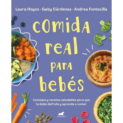Comida Real Para Bebés / Real Food for Babies - by  Laura Hoyos & Gaby Cardenas & Andrea Fontecilla (Paperback)