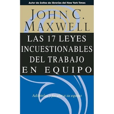 Las 17 Leyes Incuestionables del Trabajo en Equipo - by  John C Maxwell (Paperback)