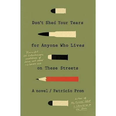 Don't Shed Your Tears for Anyone Who Lives on These Streets - by  Patricio Pron (Paperback)