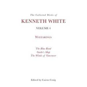 The Collected Works of Kenneth White, Volume 4 - (Hardcover) - 1 of 1