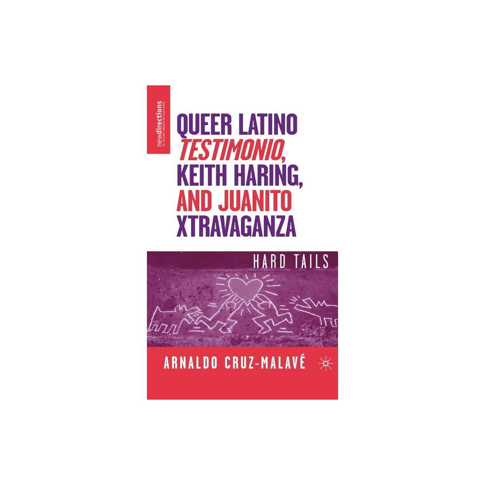 Queer Latino Testimonio, Keith Haring, and Juanito Xtravaganza - (New Directions in Latino American Cultures) by A Cruz-Malav (Hardcover)