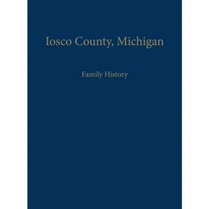 Iosco County, Michigan: Family History - (Hardcover) - 1 of 1
