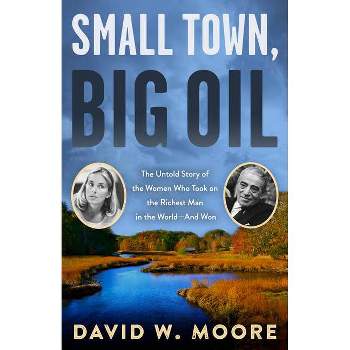 Small Town, Big Oil - by  David W Moore (Paperback)