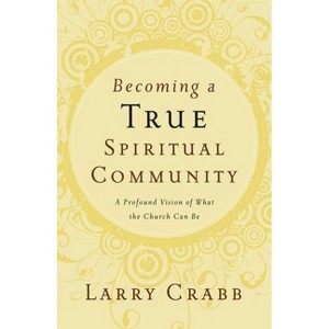 Becoming a True Spiritual Community - by  Larry Crabb (Paperback) - 1 of 1