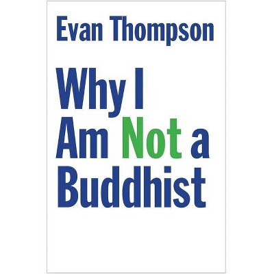 Why I Am Not a Buddhist - by  Evan Thompson (Hardcover)