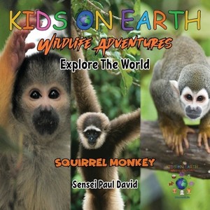 KIDS ON EARTH Wildlife Adventures - Explore The World Squirrel Monkey - Costa Rica - (Kids on Earth Wildlife Adventures) by  Sensei Paul David - 1 of 1
