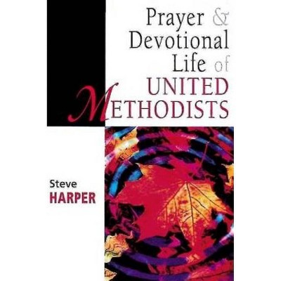 Prayer and Devotional Life of United Methodists - (United Methodist Studies) by  Steve Harper (Paperback)