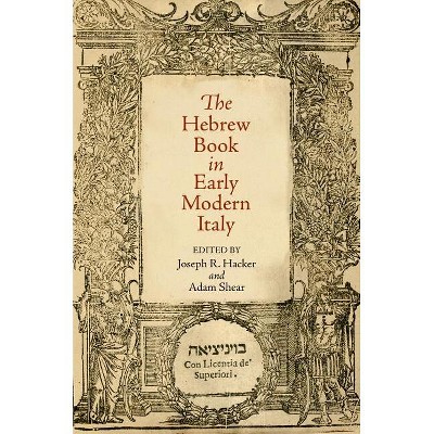 The Hebrew Book in Early Modern Italy - (Jewish Culture and Contexts) by  Joseph R Hacker & Adam Shear (Hardcover)