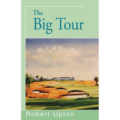 The Big Tour - by  Robert Upton (Paperback)