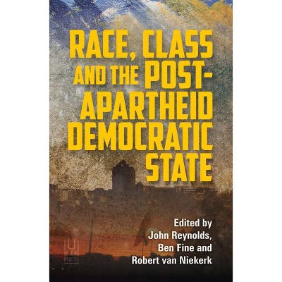  Race, Class, and the Post-Apartheid Democratic State - by  Ben Fine & John Reynolds & Robert Van Niekerk (Paperback) 